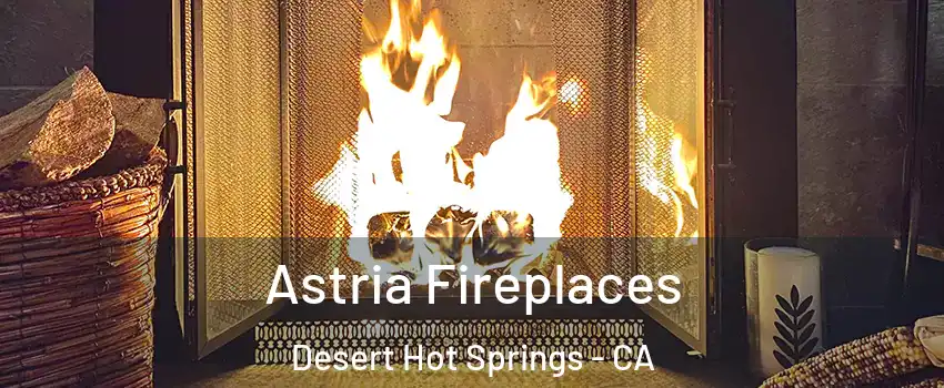  Astria Fireplaces Desert Hot Springs - CA