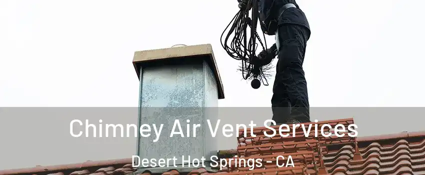  Chimney Air Vent Services Desert Hot Springs - CA