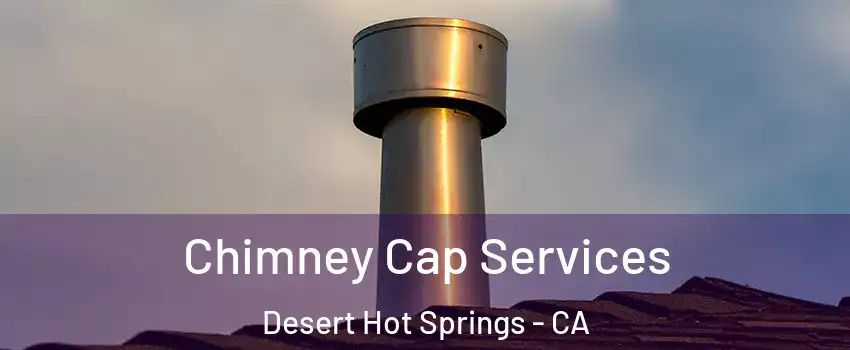  Chimney Cap Services Desert Hot Springs - CA
