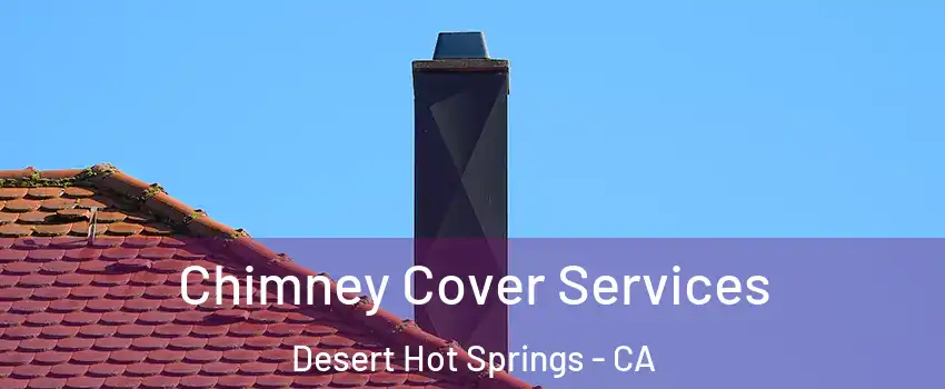  Chimney Cover Services Desert Hot Springs - CA