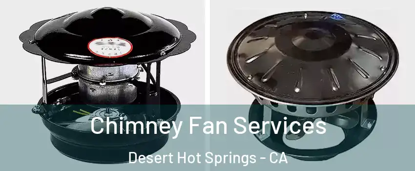  Chimney Fan Services Desert Hot Springs - CA