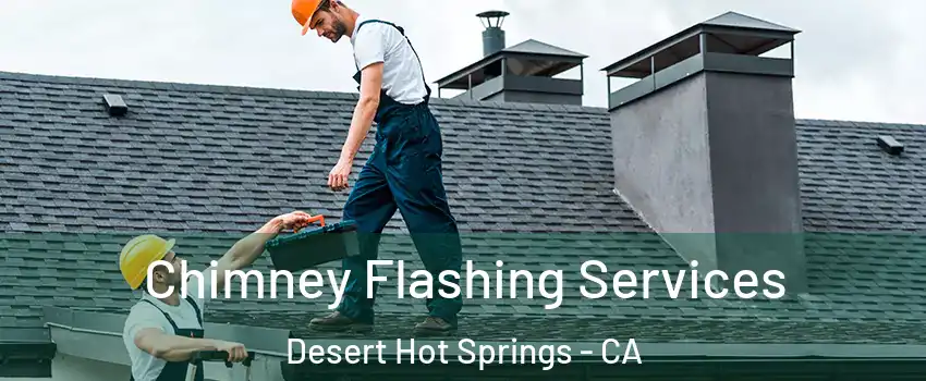  Chimney Flashing Services Desert Hot Springs - CA