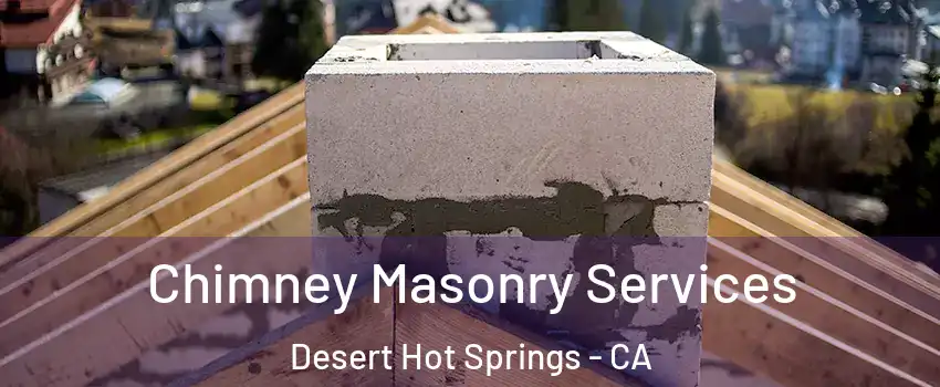  Chimney Masonry Services Desert Hot Springs - CA