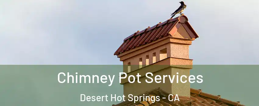  Chimney Pot Services Desert Hot Springs - CA