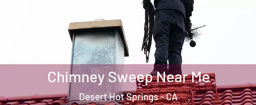  Chimney Sweep Near Me Desert Hot Springs - CA