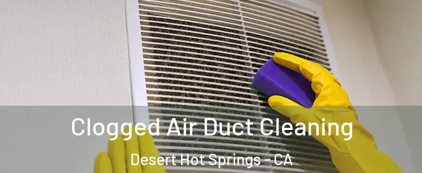  Clogged Air Duct Cleaning Desert Hot Springs - CA