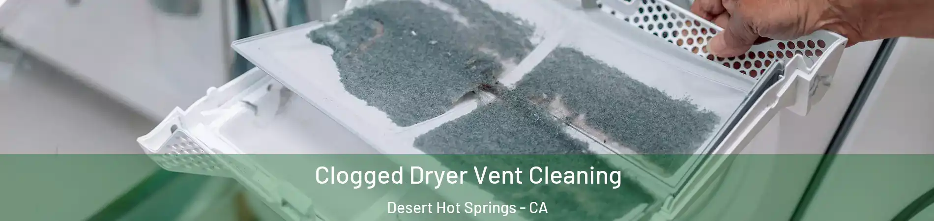  Clogged Dryer Vent Cleaning Desert Hot Springs - CA