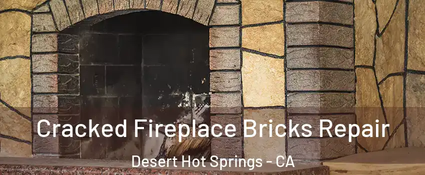  Cracked Fireplace Bricks Repair Desert Hot Springs - CA