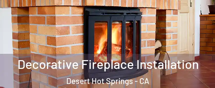  Decorative Fireplace Installation Desert Hot Springs - CA