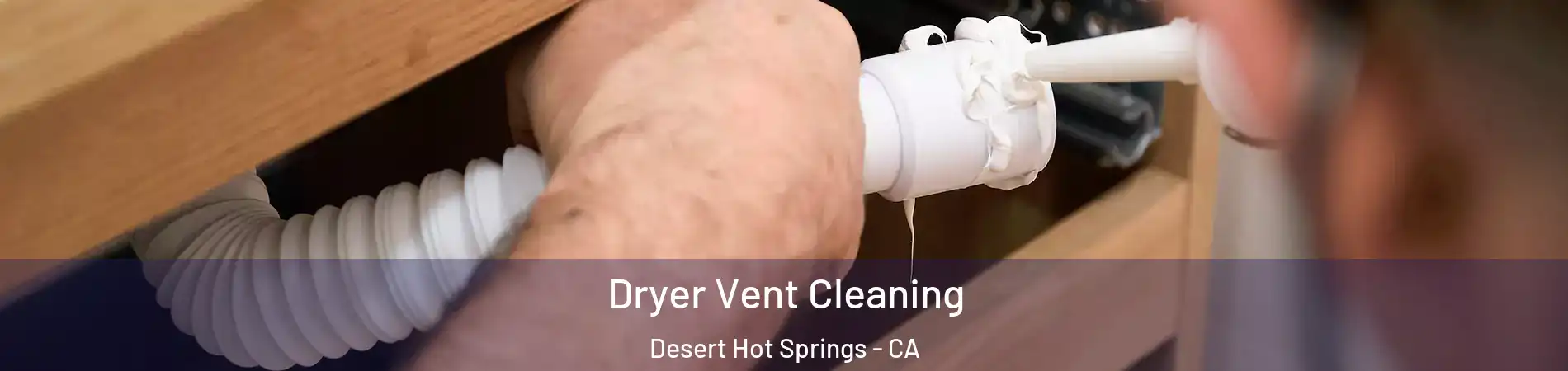  Dryer Vent Cleaning Desert Hot Springs - CA