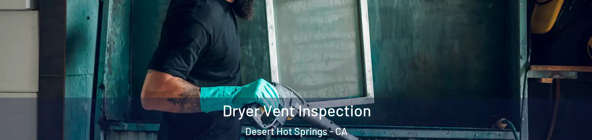  Dryer Vent Inspection Desert Hot Springs - CA