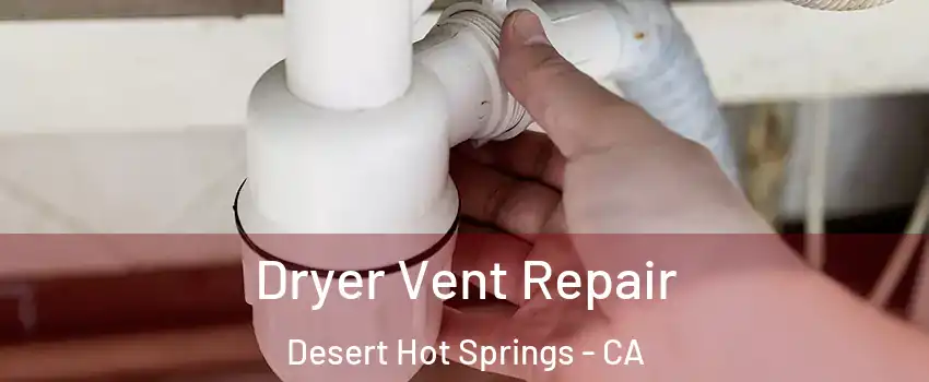  Dryer Vent Repair Desert Hot Springs - CA