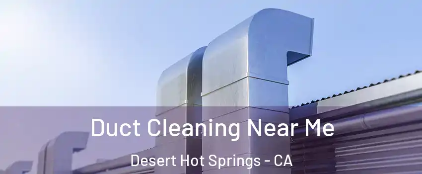  Duct Cleaning Near Me Desert Hot Springs - CA