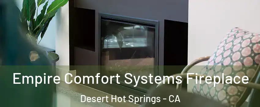  Empire Comfort Systems Fireplace Desert Hot Springs - CA