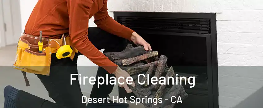  Fireplace Cleaning Desert Hot Springs - CA