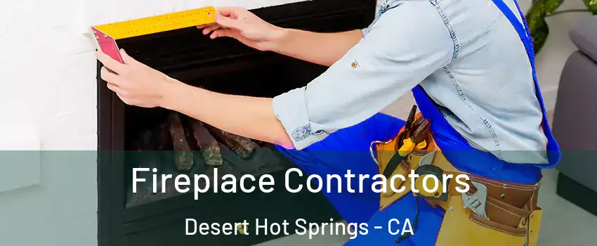  Fireplace Contractors Desert Hot Springs - CA