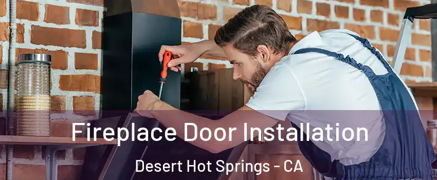  Fireplace Door Installation Desert Hot Springs - CA
