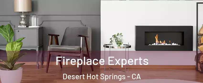  Fireplace Experts Desert Hot Springs - CA