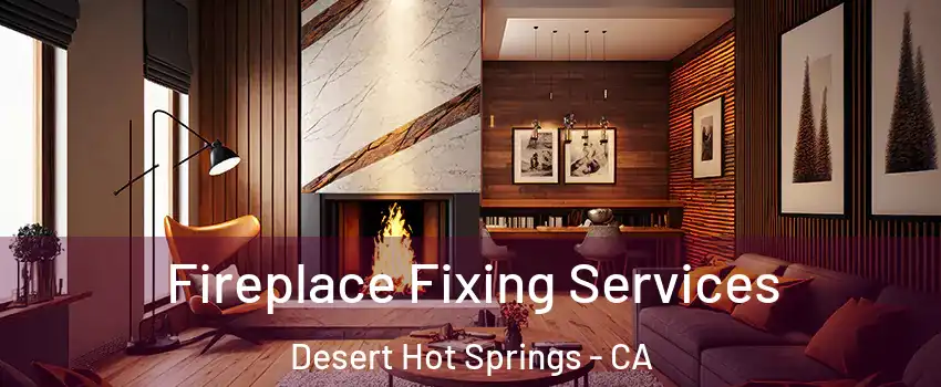  Fireplace Fixing Services Desert Hot Springs - CA