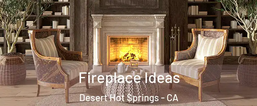  Fireplace Ideas Desert Hot Springs - CA