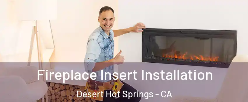  Fireplace Insert Installation Desert Hot Springs - CA