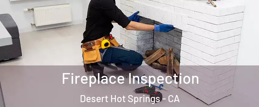  Fireplace Inspection Desert Hot Springs - CA