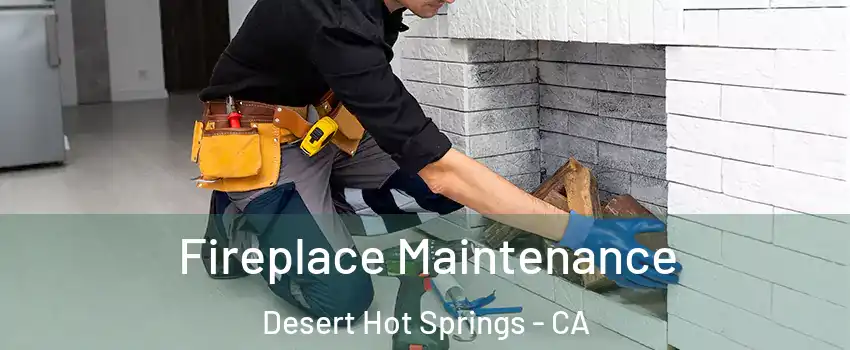  Fireplace Maintenance Desert Hot Springs - CA