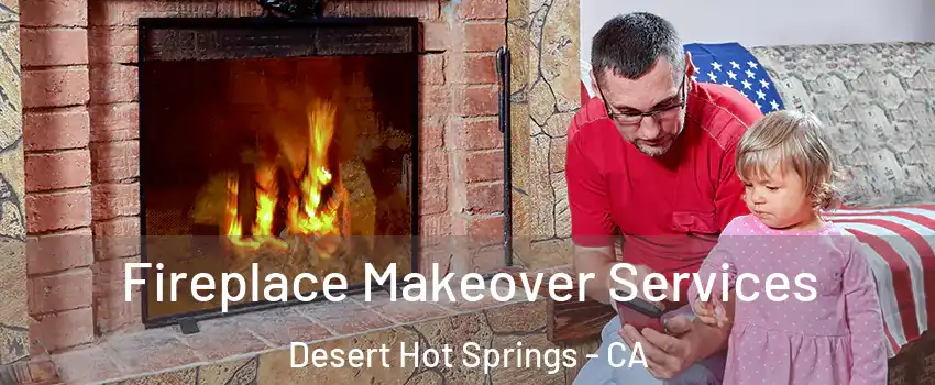  Fireplace Makeover Services Desert Hot Springs - CA