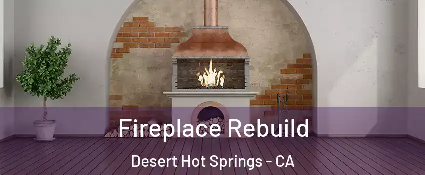  Fireplace Rebuild Desert Hot Springs - CA