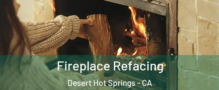  Fireplace Refacing Desert Hot Springs - CA