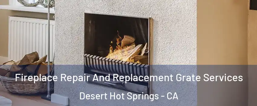  Fireplace Repair And Replacement Grate Services Desert Hot Springs - CA