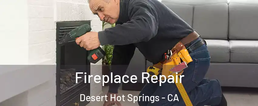  Fireplace Repair Desert Hot Springs - CA