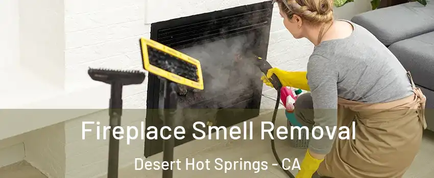  Fireplace Smell Removal Desert Hot Springs - CA