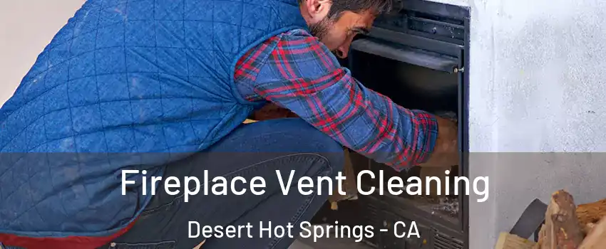  Fireplace Vent Cleaning Desert Hot Springs - CA
