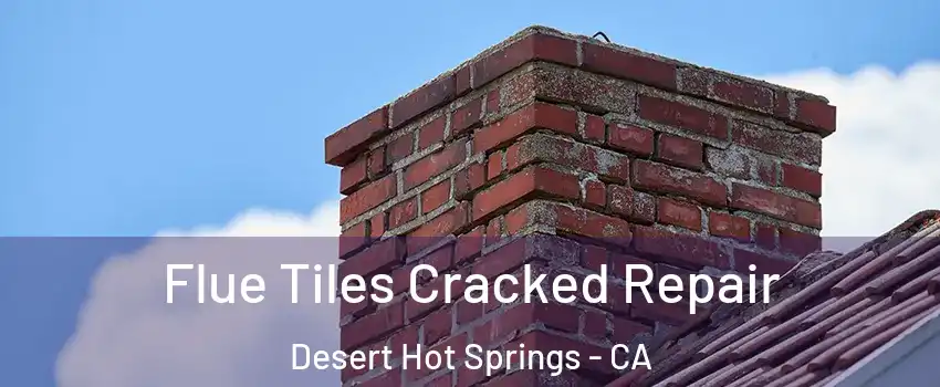  Flue Tiles Cracked Repair Desert Hot Springs - CA