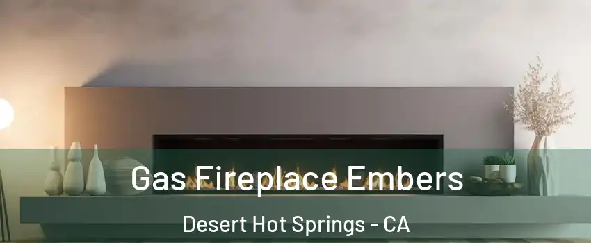  Gas Fireplace Embers Desert Hot Springs - CA