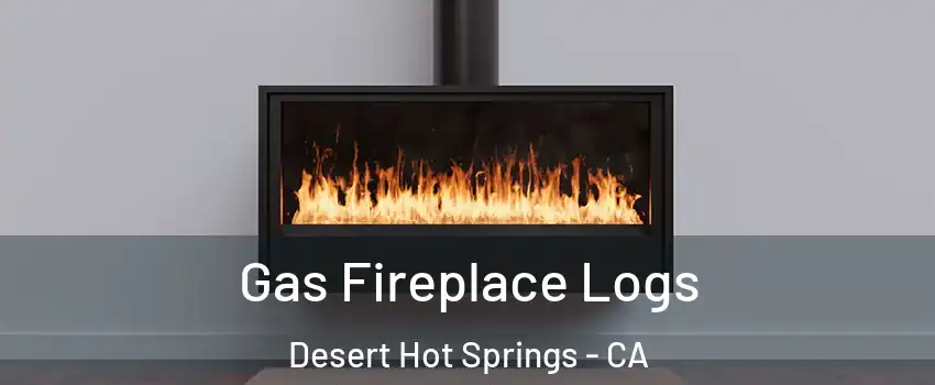  Gas Fireplace Logs Desert Hot Springs - CA