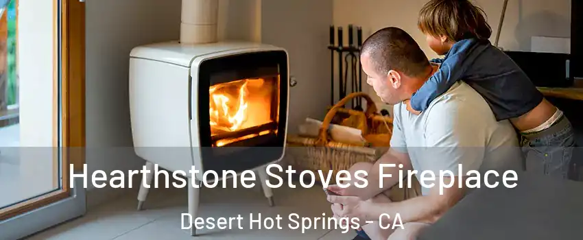  Hearthstone Stoves Fireplace Desert Hot Springs - CA