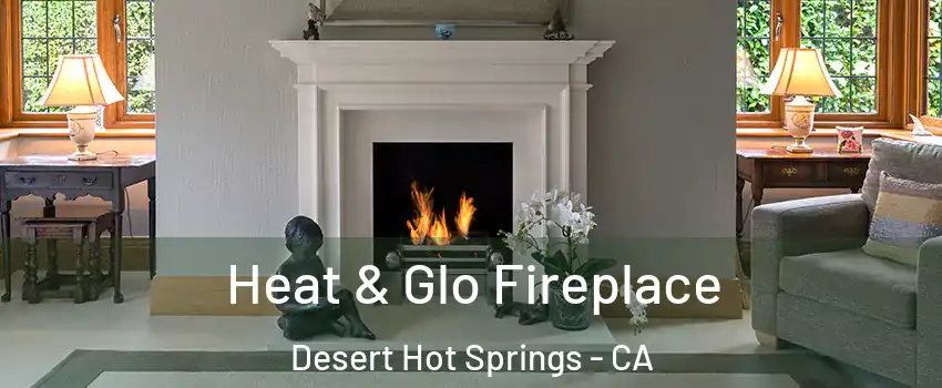 Heat & Glo Fireplace Desert Hot Springs - CA