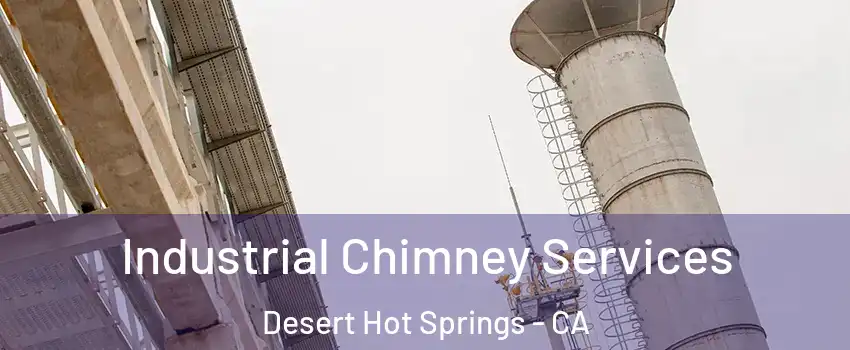  Industrial Chimney Services Desert Hot Springs - CA