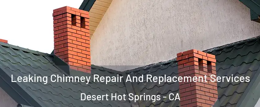  Leaking Chimney Repair And Replacement Services Desert Hot Springs - CA