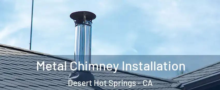  Metal Chimney Installation Desert Hot Springs - CA