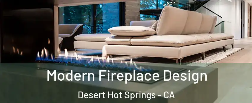  Modern Fireplace Design Desert Hot Springs - CA