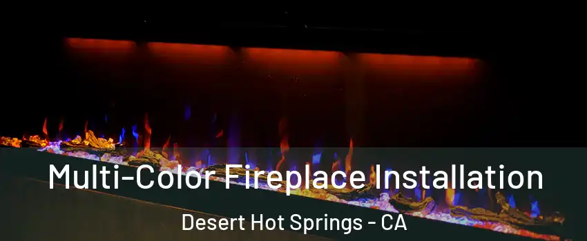  Multi-Color Fireplace Installation Desert Hot Springs - CA