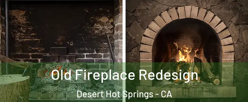  Old Fireplace Redesign Desert Hot Springs - CA