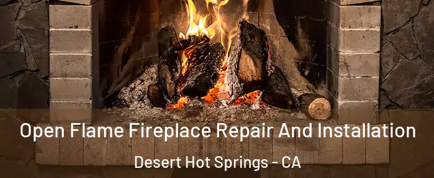  Open Flame Fireplace Repair And Installation Desert Hot Springs - CA