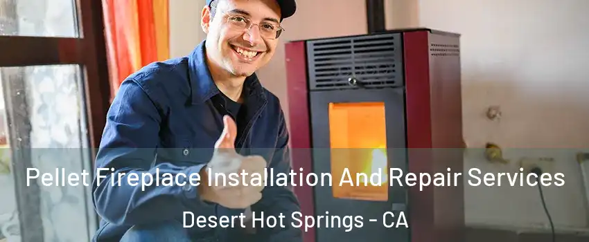  Pellet Fireplace Installation And Repair Services Desert Hot Springs - CA