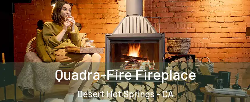  Quadra-Fire Fireplace Desert Hot Springs - CA