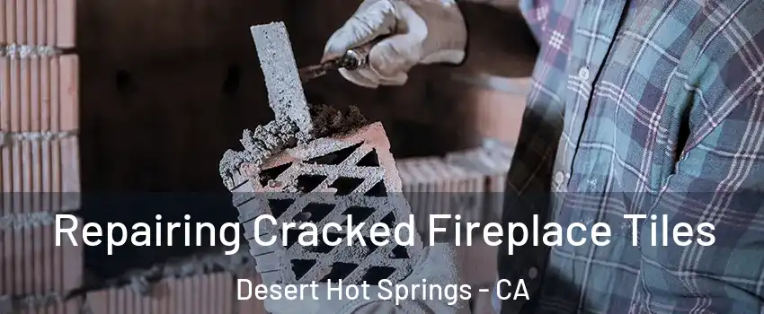  Repairing Cracked Fireplace Tiles Desert Hot Springs - CA