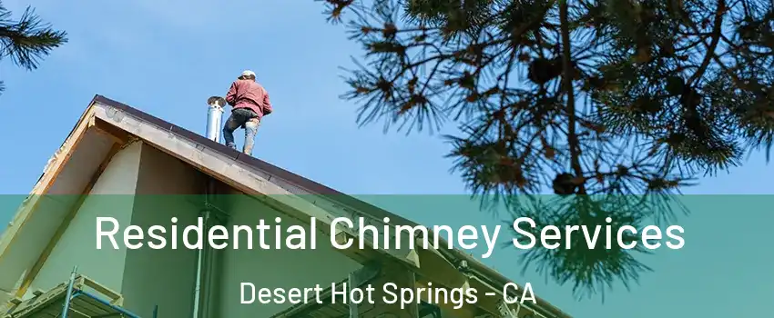  Residential Chimney Services Desert Hot Springs - CA